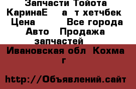 Запчасти Тойота КаринаЕ 2,0а/ т хетчбек › Цена ­ 300 - Все города Авто » Продажа запчастей   . Ивановская обл.,Кохма г.